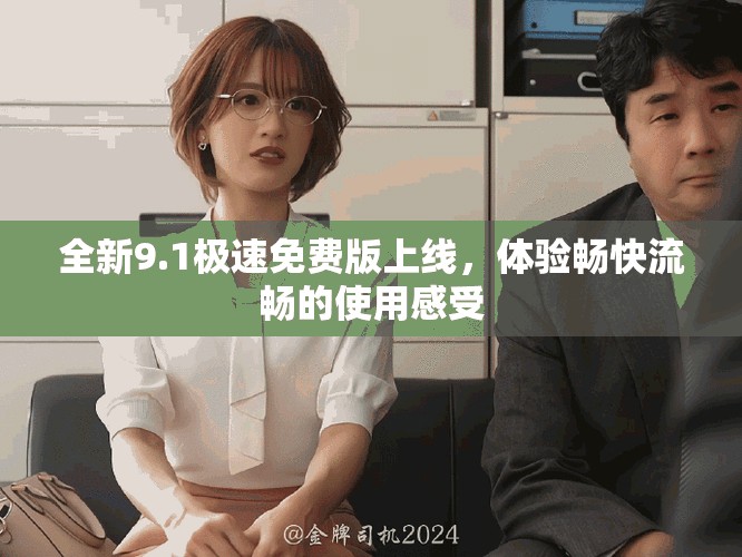 全新9.1极速免费版上线，体验畅快流畅的使用感受