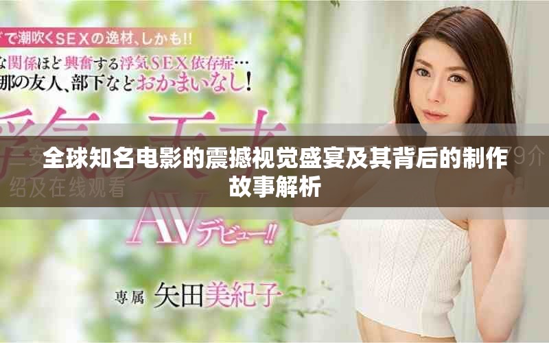 全球知名电影的震撼视觉盛宴及其背后的制作故事解析
