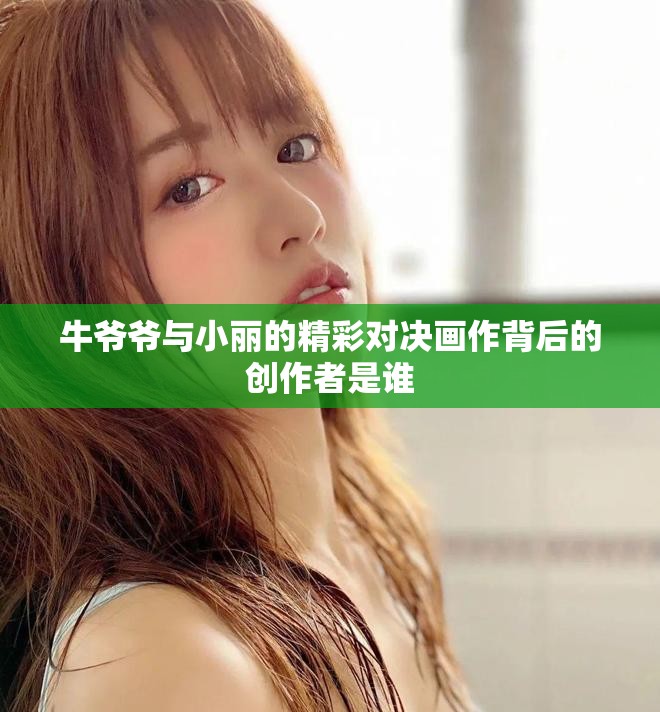 牛爷爷与小丽的精彩对决画作背后的创作者是谁