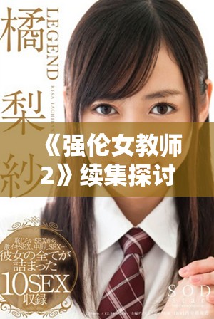 《强伦女教师2》续集探讨师生关系的复杂性与冲突的全新剧情揭示
