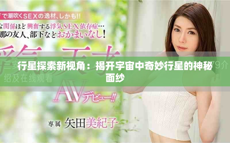 行星探索新视角：揭开宇宙中奇妙行星的神秘面纱
