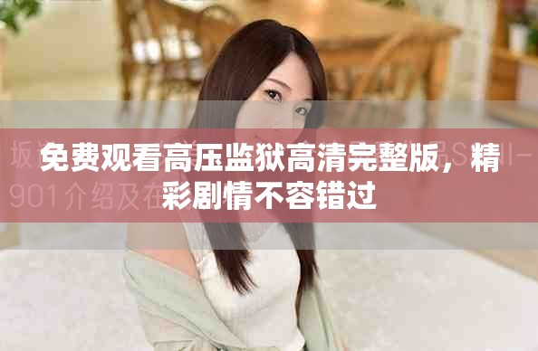 免费观看高压监狱高清完整版，精彩剧情不容错过