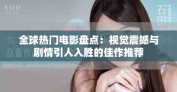 全球热门电影盘点：视觉震撼与剧情引人入胜的佳作推荐