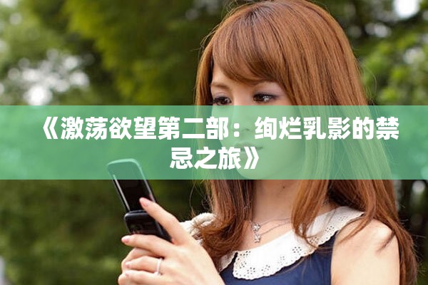 《激荡欲望第二部：绚烂乳影的禁忌之旅》
