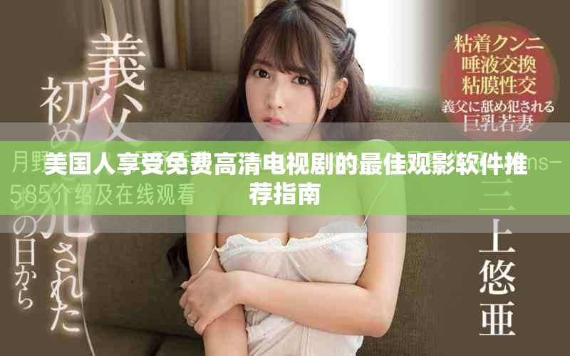 美国人享受免费高清电视剧的最佳观影软件推荐指南