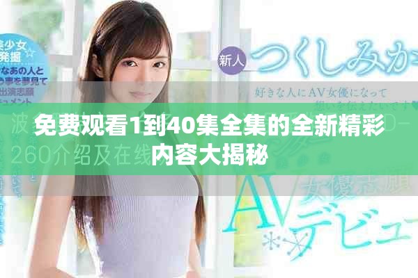 免费观看1到40集全集的全新精彩内容大揭秘