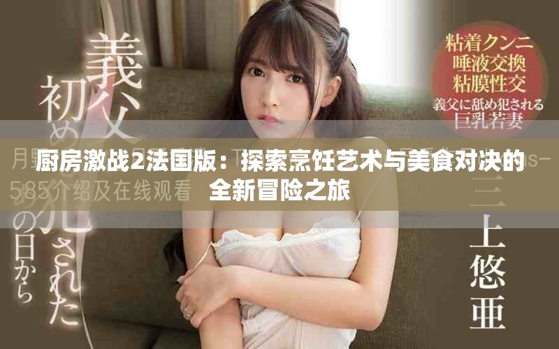 厨房激战2法国版：探索烹饪艺术与美食对决的全新冒险之旅