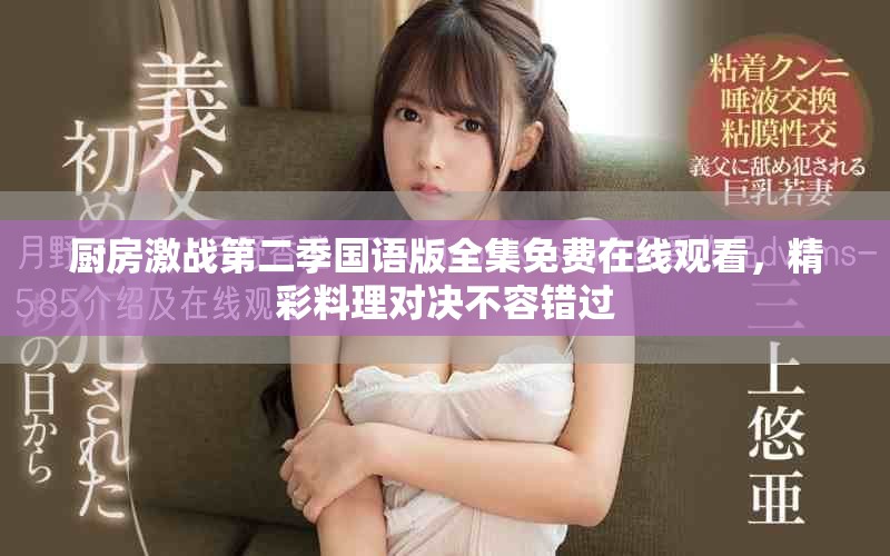 厨房激战第二季国语版全集免费在线观看，精彩料理对决不容错过