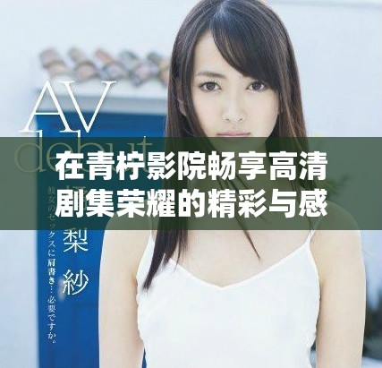 在青柠影院畅享高清剧集荣耀的精彩与感动