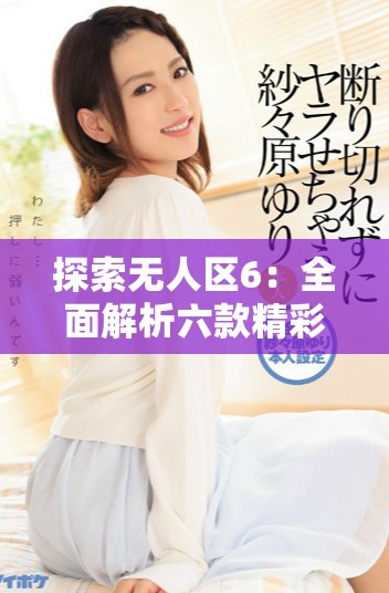 探索无人区6：全面解析六款精彩追剧软件的功能与特点