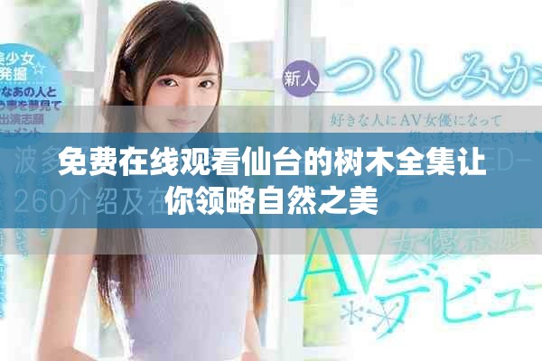 免费在线观看仙台的树木全集让你领略自然之美