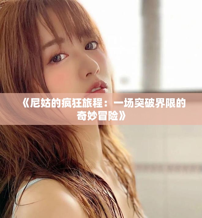 《尼姑的疯狂旅程：一场突破界限的奇妙冒险》
