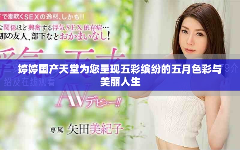 婷婷国产天堂为您呈现五彩缤纷的五月色彩与美丽人生