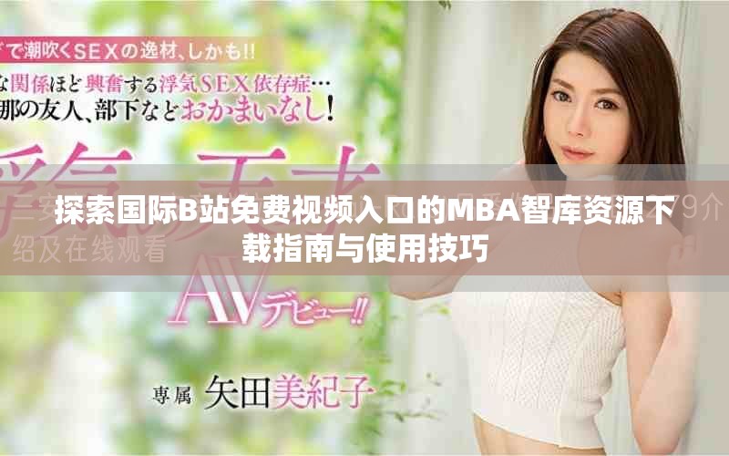 探索国际B站免费视频入口的MBA智库资源下载指南与使用技巧