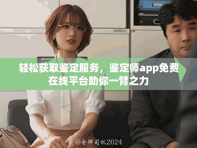 轻松获取鉴定服务，鉴定师app免费在线平台助你一臂之力