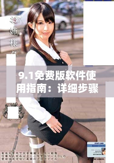 9.1免费版软件使用指南：详细步骤与技巧分享