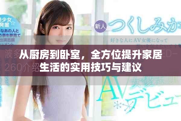 从厨房到卧室，全方位提升家居生活的实用技巧与建议