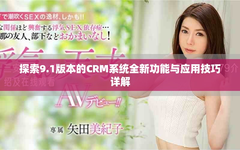 探索9.1版本的CRM系统全新功能与应用技巧详解