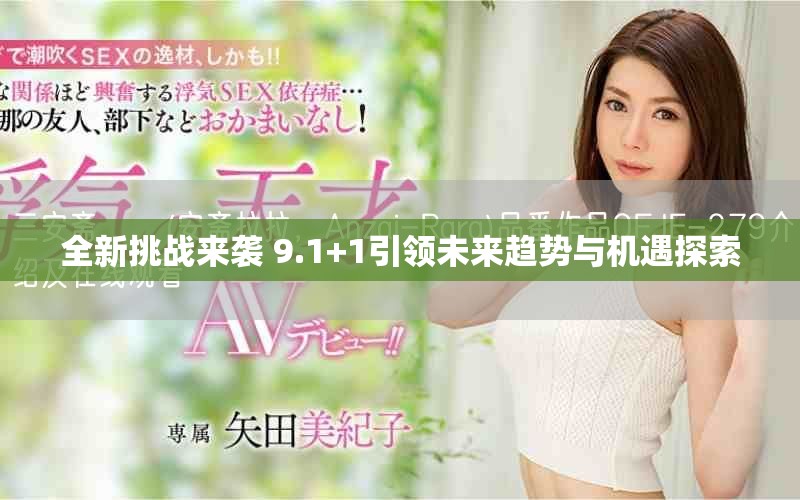 全新挑战来袭 9.1+1引领未来趋势与机遇探索