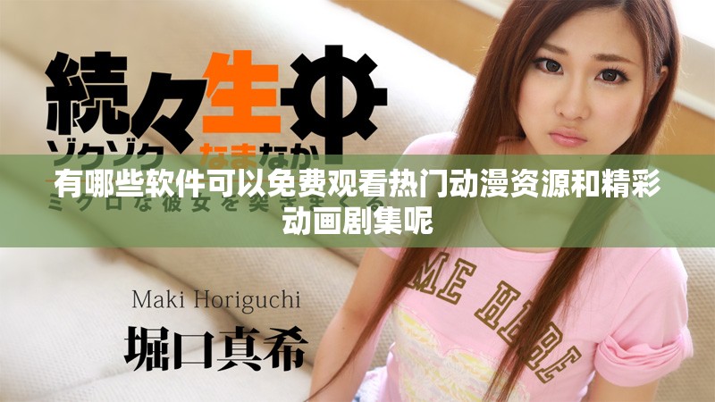 有哪些软件可以免费观看热门动漫资源和精彩动画剧集呢