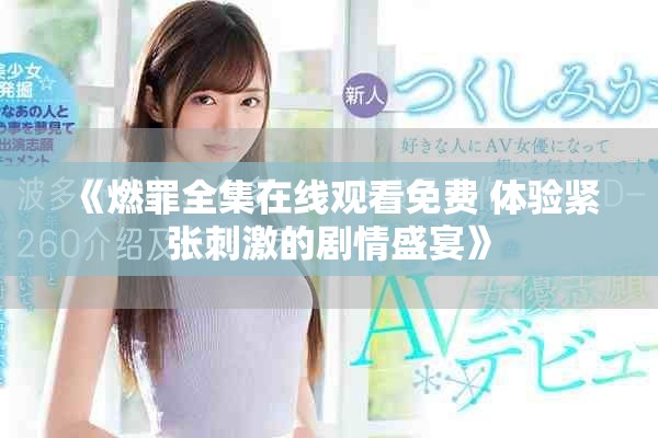 《燃罪全集在线观看免费 体验紧张刺激的剧情盛宴》