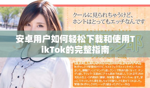 安卓用户如何轻松下载和使用TikTok的完整指南