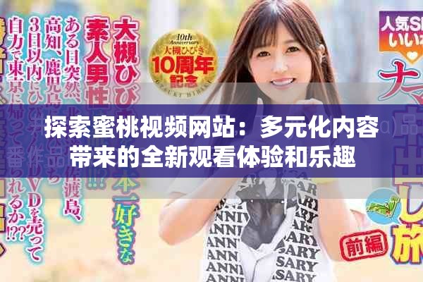 探索蜜桃视频网站：多元化内容带来的全新观看体验和乐趣