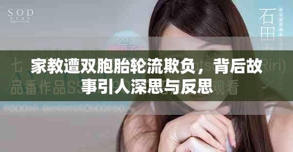 家教遭双胞胎轮流欺负，背后故事引人深思与反思