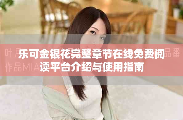 乐可金银花完整章节在线免费阅读平台介绍与使用指南