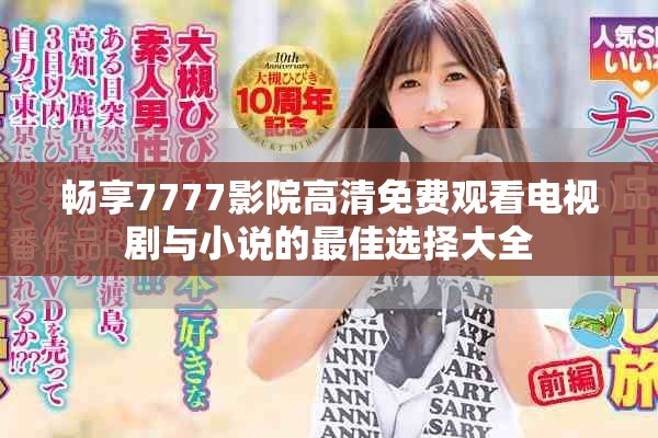 畅享7777影院高清免费观看电视剧与小说的最佳选择大全