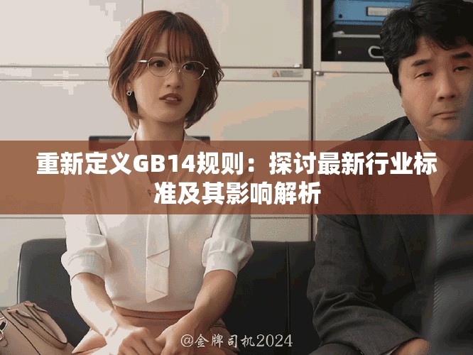 重新定义GB14规则：探讨最新行业标准及其影响解析