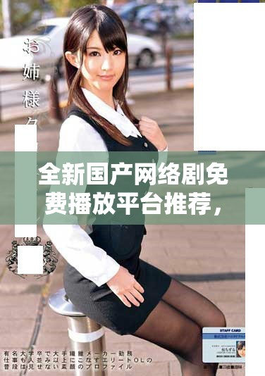 全新国产网络剧免费播放平台推荐，让你随时享受精彩影视体验