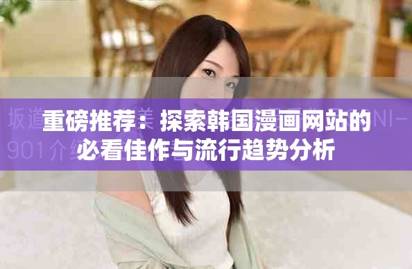 重磅推荐：探索韩国漫画网站的必看佳作与流行趋势分析