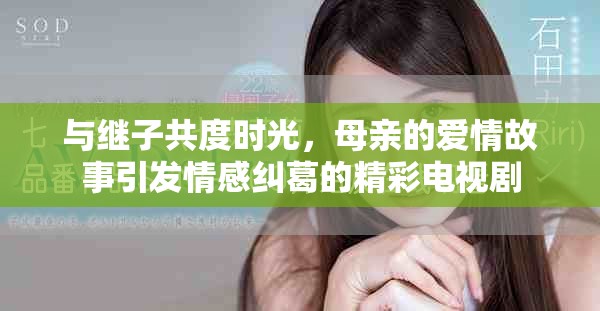 与继子共度时光，母亲的爱情故事引发情感纠葛的精彩电视剧