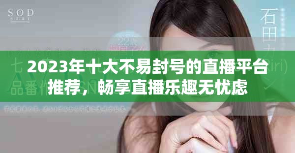 2023年十大不易封号的直播平台推荐，畅享直播乐趣无忧虑