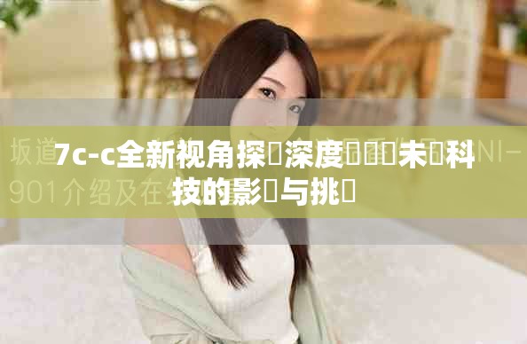 7c-c全新视角探討深度學習對未來科技的影響与挑戰