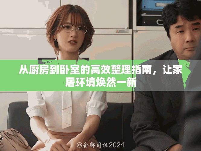 从厨房到卧室的高效整理指南，让家居环境焕然一新