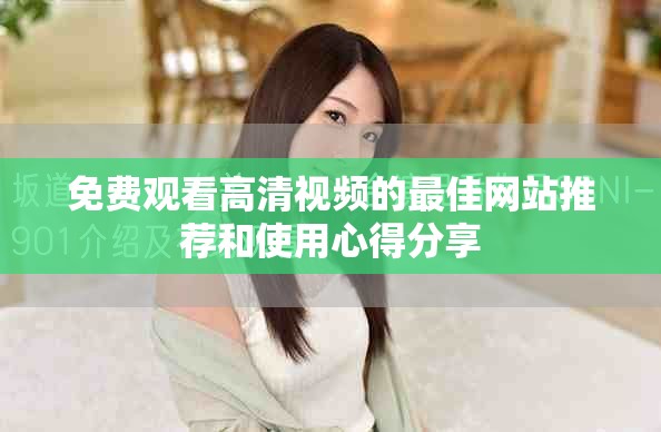 免费观看高清视频的最佳网站推荐和使用心得分享