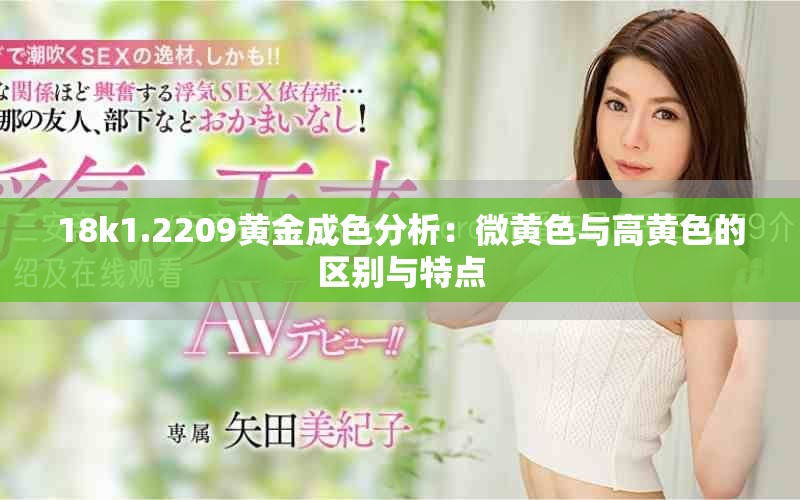 18k1.2209黄金成色分析：微黄色与高黄色的区别与特点