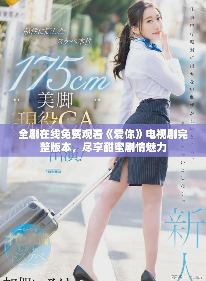 全剧在线免费观看《爱你》电视剧完整版本，尽享甜蜜剧情魅力