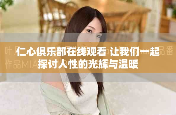 仁心俱乐部在线观看 让我们一起探讨人性的光辉与温暖