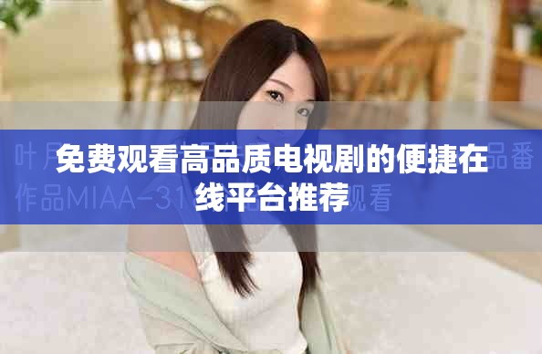 免费观看高品质电视剧的便捷在线平台推荐