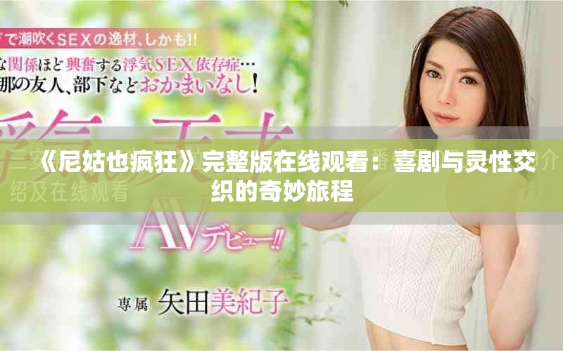 《尼姑也疯狂》完整版在线观看：喜剧与灵性交织的奇妙旅程