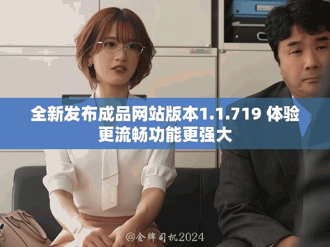 全新发布成品网站版本1.1.719 体验更流畅功能更强大