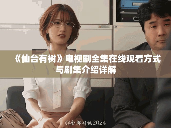 《仙台有树》电视剧全集在线观看方式与剧集介绍详解