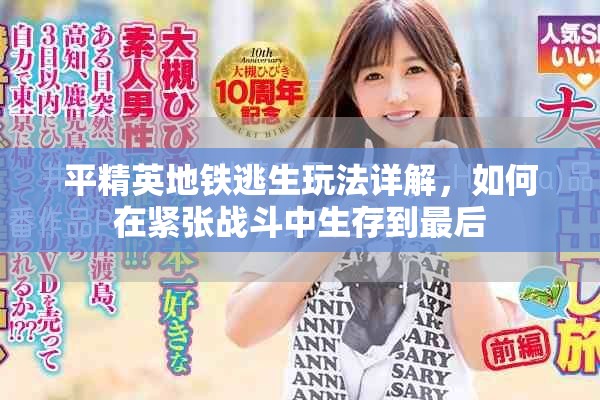平精英地铁逃生玩法详解，如何在紧张战斗中生存到最后