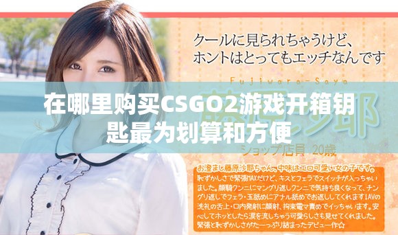 在哪里购买CSGO2游戏开箱钥匙最为划算和方便