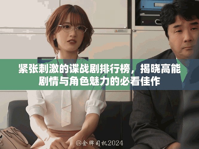紧张刺激的谍战剧排行榜，揭晓高能剧情与角色魅力的必看佳作