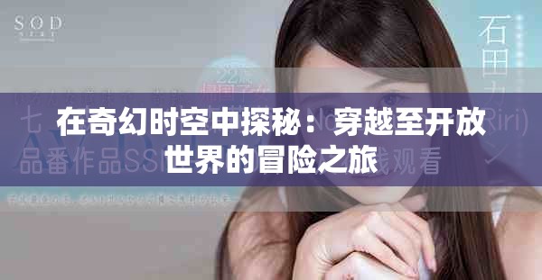 在奇幻时空中探秘：穿越至开放世界的冒险之旅