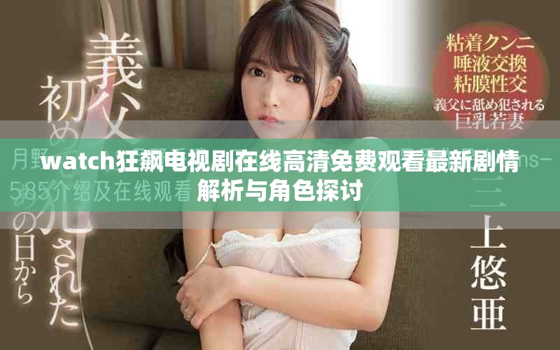 watch狂飙电视剧在线高清免费观看最新剧情解析与角色探讨